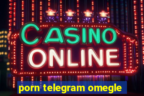 porn telegram omegle